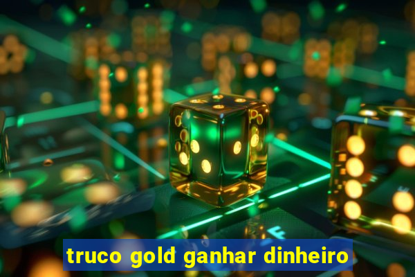 truco gold ganhar dinheiro